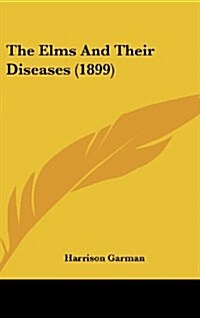 The Elms and Their Diseases (1899) (Hardcover)