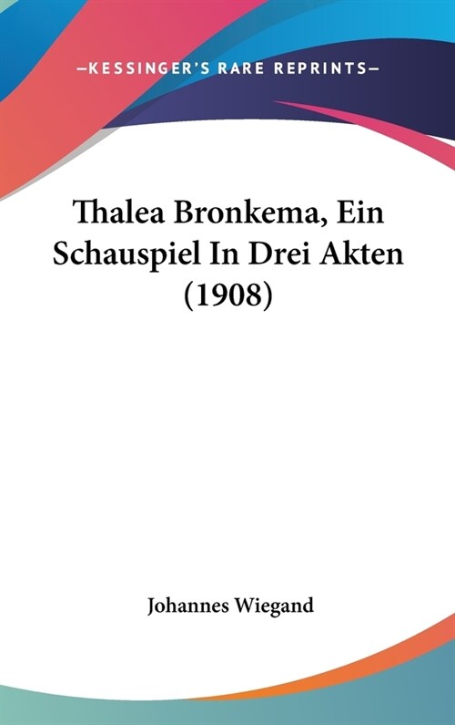 Thalea Bronkema, Ein Schauspiel in Drei Akten (1908) (Hardcover)