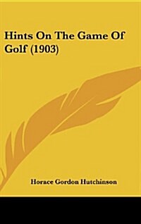 Hints on the Game of Golf (1903) (Hardcover)
