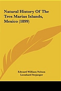 Natural History of the Tres Marias Islands, Mexico (1899) (Hardcover)