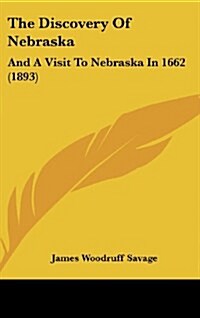 The Discovery of Nebraska: And a Visit to Nebraska in 1662 (1893) (Hardcover)