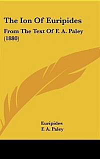 The Ion of Euripides: From the Text of F. A. Paley (1880) (Hardcover)