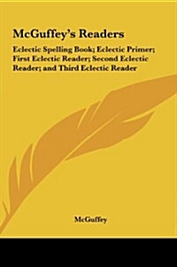 McGuffeys Readers: Eclectic Spelling Book; Eclectic Primer; First Eclectic Reader; Second Eclectic Reader; And Third Eclectic Reader (Hardcover)