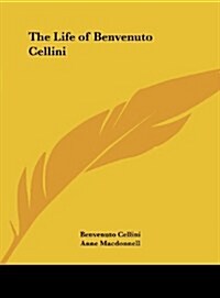 The Life of Benvenuto Cellini (Hardcover)