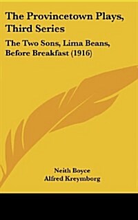 The Provincetown Plays, Third Series: The Two Sons, Lima Beans, Before Breakfast (1916) (Hardcover)