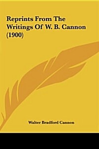 Reprints from the Writings of W. B. Cannon (1900) (Hardcover)