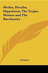 Medea, Hecuba, Hippolytus, the Trojan Women and the Bacchantes (Hardcover)