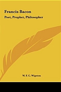 Francis Bacon: Poet, Prophet, Philosopher (Hardcover)