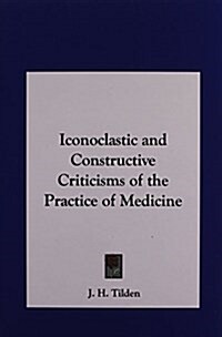 Iconoclastic and Constructive Criticisms of the Practice of Medicine (Hardcover)