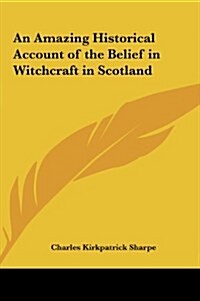 An Amazing Historical Account of the Belief in Witchcraft in Scotland (Hardcover)