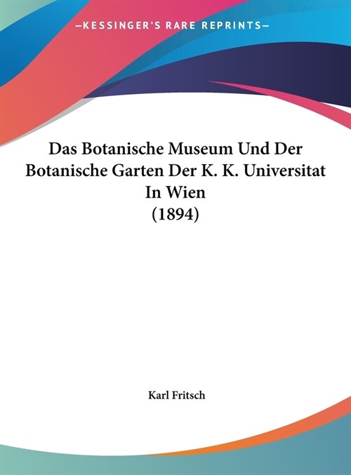 Das Botanische Museum Und Der Botanische Garten Der K. K. Universitat in Wien (1894) (Hardcover)