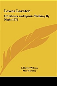 Lewes Lavater: Of Ghosts and Spirits Walking by Night 1572 (Hardcover)