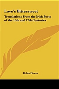 Loves Bittersweet: Translations from the Irish Poets of the 16th and 17th Centuries (Hardcover)