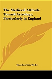 The Medieval Attitude Toward Astrology, Particularly in England (Hardcover)
