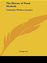 The History of Penal Methods: Criminals, Witches, Lunatics (Hardcover)