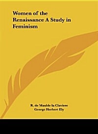 Women of the Renaissance a Study in Feminism (Hardcover)