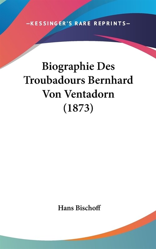 Biographie Des Troubadours Bernhard Von Ventadorn (1873) (Hardcover)