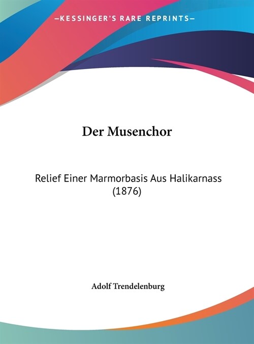 Der Musenchor: Relief Einer Marmorbasis Aus Halikarnass (1876) (Hardcover)