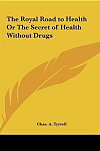 The Royal Road to Health or the Secret of Health Without Drugs (Hardcover)