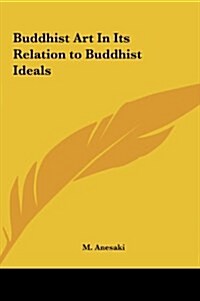 Buddhist Art in Its Relation to Buddhist Ideals (Hardcover)