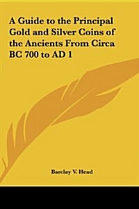 A Guide to the Principal Gold and Silver Coins of the Ancients from Circa BC 700 to Ad 1 (Hardcover)