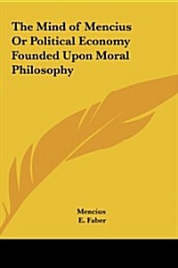 The Mind of Mencius or Political Economy Founded Upon Moral Philosophy (Hardcover)