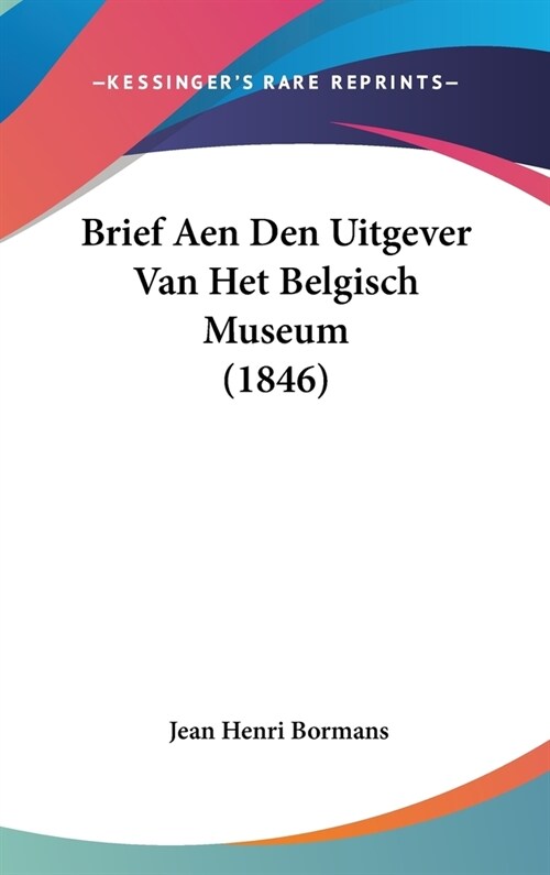 Brief Aen Den Uitgever Van Het Belgisch Museum (1846) (Hardcover)