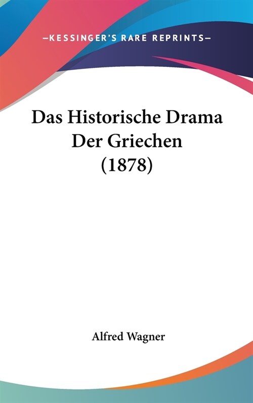 Das Historische Drama Der Griechen (1878) (Hardcover)