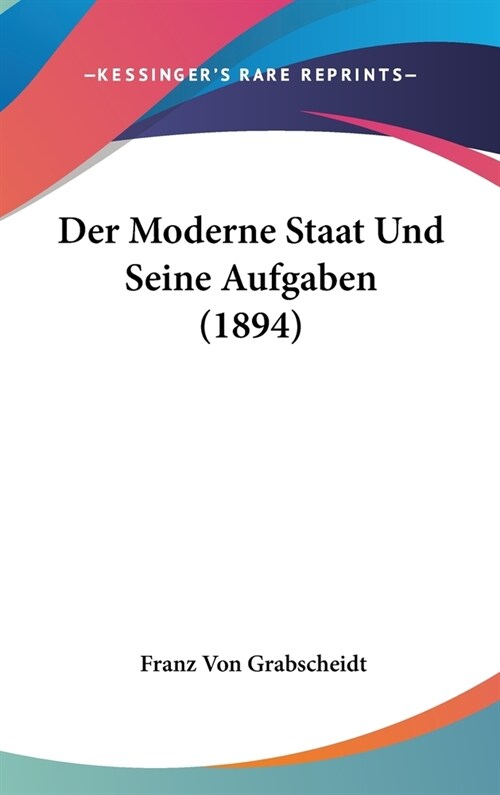 Der Moderne Staat Und Seine Aufgaben (1894) (Hardcover)