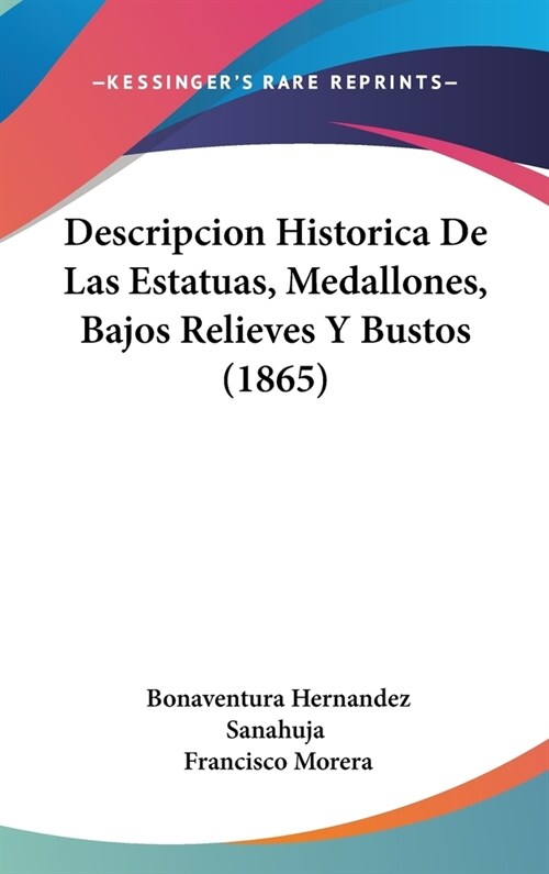 Descripcion Historica de Las Estatuas, Medallones, Bajos Relieves y Bustos (1865) (Hardcover)