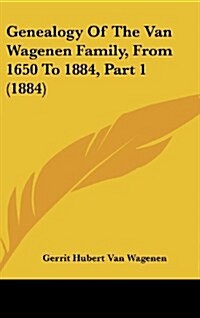 Genealogy of the Van Wagenen Family, from 1650 to 1884, Part 1 (1884) (Hardcover)