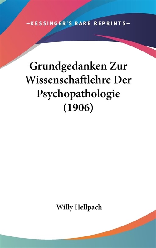 Grundgedanken Zur Wissenschaftlehre Der Psychopathologie (1906) (Hardcover)