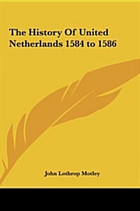 The History of United Netherlands 1584 to 1586 (Hardcover)