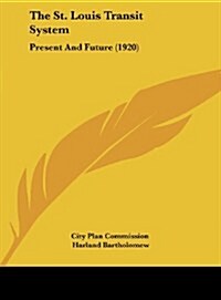 The St. Louis Transit System: Present and Future (1920) (Hardcover)