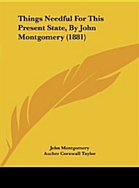 Things Needful for This Present State, by John Montgomery (1881) (Hardcover)