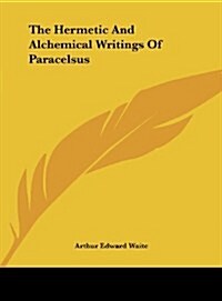 The Hermetic and Alchemical Writings of Paracelsus (Hardcover)