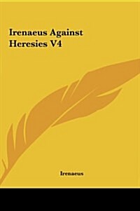 Irenaeus Against Heresies V4 (Hardcover)