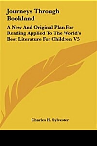 Journeys Through Bookland: A New and Original Plan for Reading Applied to the Worlds Best Literature for Children V5 (Hardcover)
