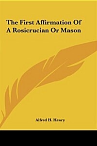 The First Affirmation of a Rosicrucian or Mason (Hardcover)