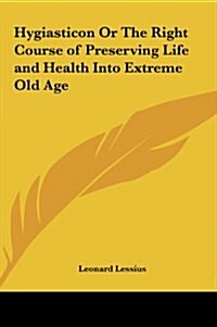 Hygiasticon or the Right Course of Preserving Life and Health Into Extreme Old Age (Hardcover)