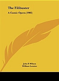 The Filibuster: A Comic Opera (1905) (Hardcover)
