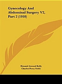 Gynecology and Abdominal Surgery V2, Part 2 (1910) (Hardcover)