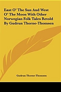 East O the Sun and West O the Moon with Other Norwegian Folk Tales Retold by Gudrun Thorne-Thomsen (Hardcover)