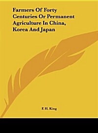 Farmers of Forty Centuries or Permanent Agriculture in China, Korea and Japan (Hardcover)