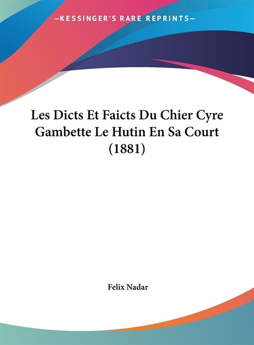 Les Dicts Et Faicts Du Chier Cyre Gambette Le Hutin En Sa Court (1881) (Hardcover)