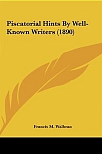 Piscatorial Hints by Well-Known Writers (1890) (Hardcover)