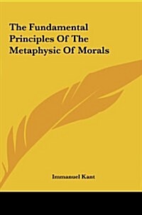 The Fundamental Principles of the Metaphysic of Morals (Hardcover)