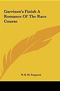 Garrisons Finish a Romance of the Race Course (Hardcover)