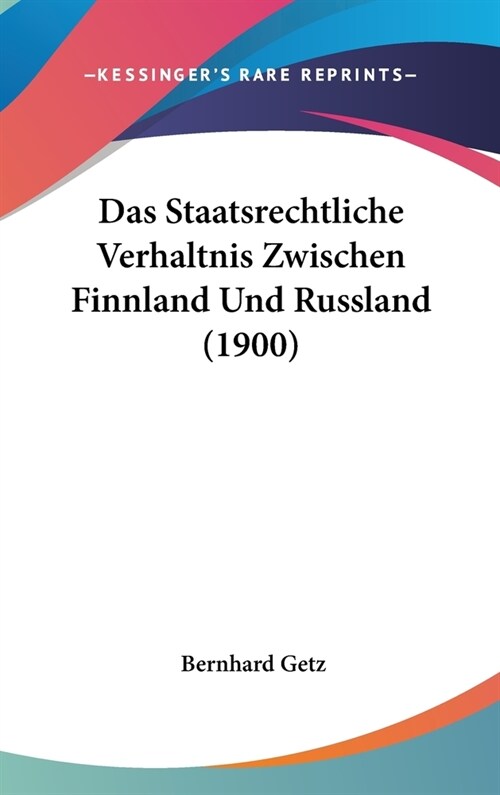 Das Staatsrechtliche Verhaltnis Zwischen Finnland Und Russland (1900) (Hardcover)