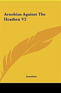 Arnobius Against the Heathen V2 (Hardcover)